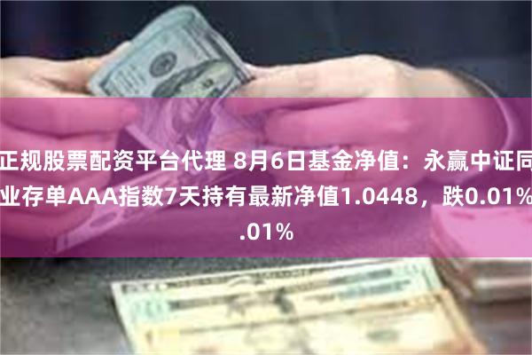 正规股票配资平台代理 8月6日基金净值:永赢中证同业存单AAA指数7天持有最新净值1.0448,跌0.01%