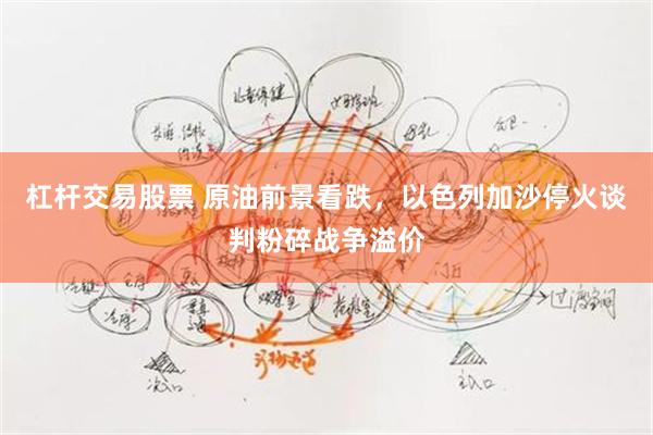 杠杆交易股票 原油前景看跌,以色列加沙停火谈判粉碎战争溢价