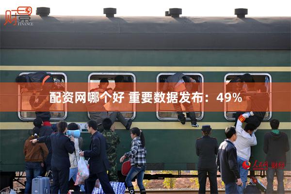 配资网哪个好 重要数据发布:49%