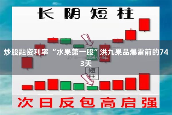 炒股融资利率 “水果第一股”洪九果品爆雷前的743天